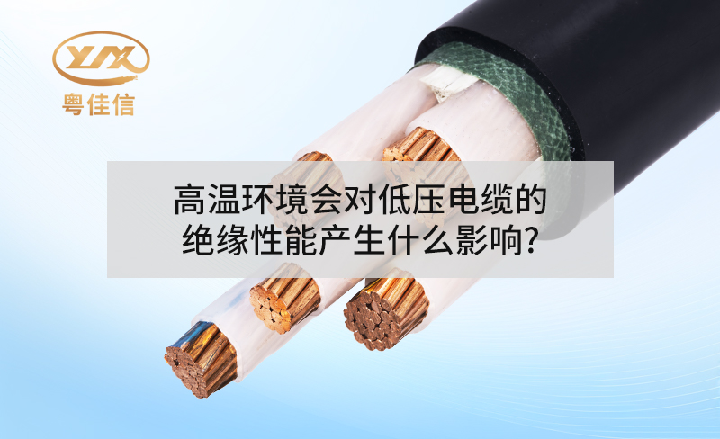 高溫環境會對低壓電纜的絕緣性能產生什么影響?